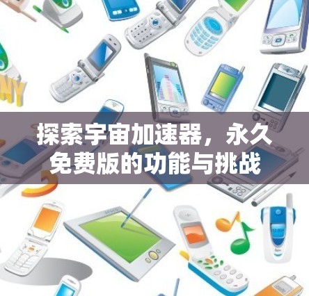 探索宇宙加速器,永久免费版的功能与挑战 探索宇宙加速器,永久免费版的功能与挑战