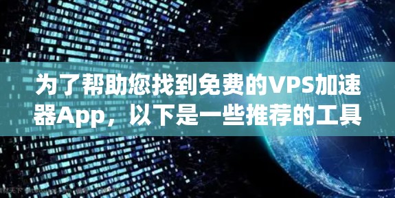 为了帮助您找到免费的VPS加速器App，以下是一些推荐的工具列表，涵盖不同的平台和功能需求