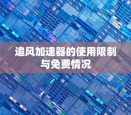 追风加速器的使用限制与免费情况