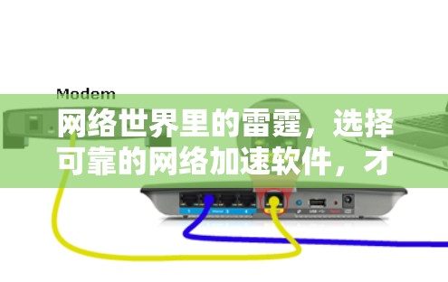 网络世界里的雷霆，选择可靠的网络加速软件，才能让网络世界更畅通