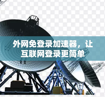 外网免登录加速器，让互联网登录更简单