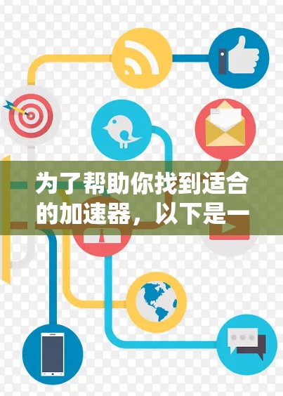为了帮助你找到适合的加速器,以下是一个系统化的指南,涵盖注册、使用和评估的关键步骤 为了帮助你找到适合的加速器,以下是一个系统化的指南,涵盖注册、使用和评估的关键步骤