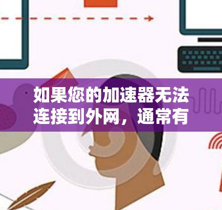 如果您的加速器无法连接到外网,通常有两种可能 如果您的加速器无法连接到外网,通常有两种可能
