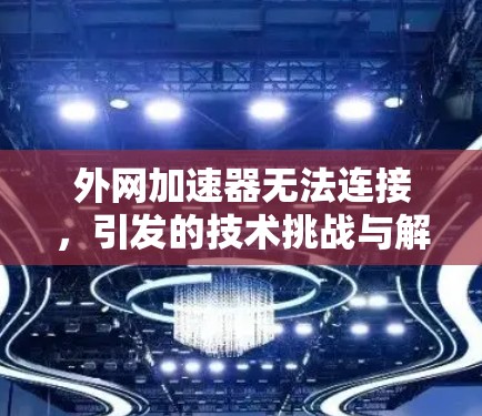 外网加速器无法连接，引发的技术挑战与解决方案