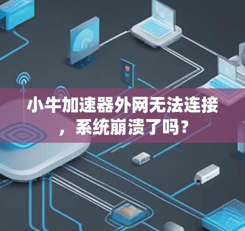 小牛加速器外网无法连接，系统崩溃了吗？