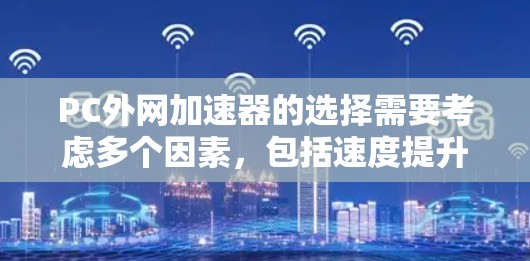PC外网加速器的选择需要考虑多个因素，包括速度提升、安全性、兼容性和功能需求。以下是一些优质的选择