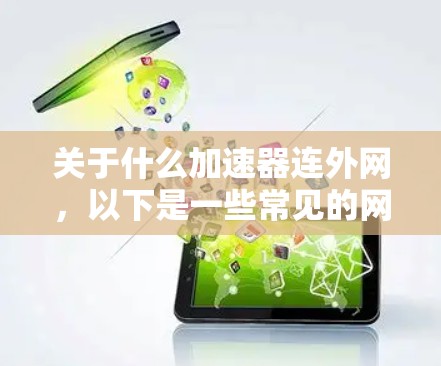 关于什么加速器连外网，以下是一些常见的网络加速器推荐，供您参考