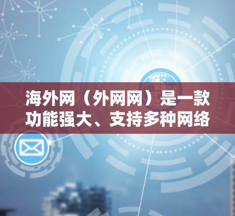 海外网（外网网）是一款功能强大、支持多种网络协议的网络加速软件。它可以帮助用户更快地连接到目标网络，提升网络体验。以下是使用海外网的试用指南