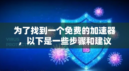 为了找到一个免费的加速器,以下是一些步骤和建议 为了找到一个免费的加速器,以下是一些步骤和建议