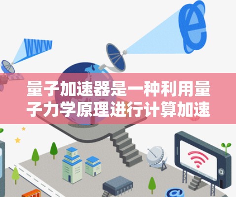 量子加速器是一种利用量子力学原理进行计算加速的设备或算法，广泛应用于量子计算领域。如果你在寻找关于量子加速器的信息或如何使用它们，以下是一些可能的资源和方法
