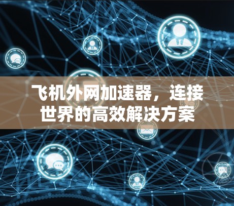 飞机外网加速器，连接世界的高效解决方案