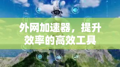 外网加速器，提升效率的高效工具