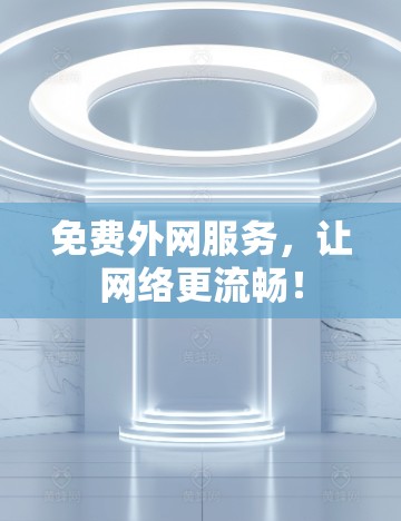 免费外网服务，让网络更流畅！