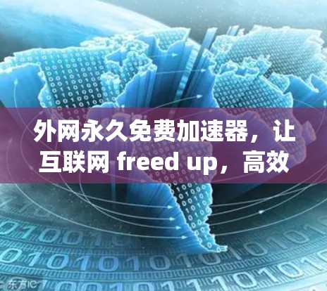 外网永久免费加速器，让互联网 freed up，高效工作