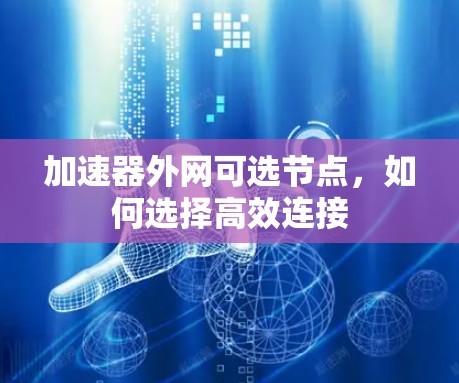 加速器外网可选节点,如何选择高效连接 加速器外网可选节点,如何选择高效连接