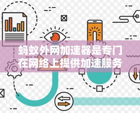 蚂蚁外网加速器是专门在网络上提供加速服务的应用程序，旨在帮助用户更快地下载所需资源。以下是关于蚂蚁外网加速器的详细信息