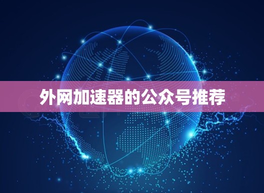 外网加速器的公众号推荐