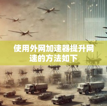 使用外网加速器提升网速的方法如下