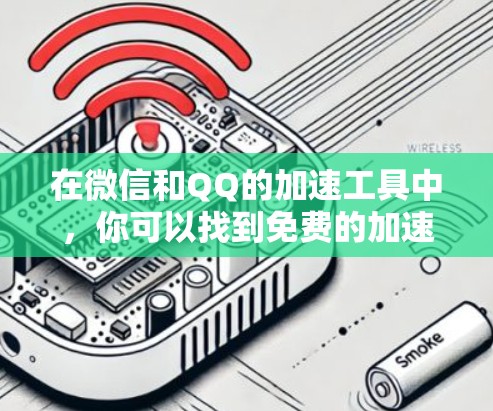 在微信和QQ的加速工具中,你可以找到免费的加速器工具,这些工具通常针对快速下载和文件夹加速。以下是获取免费加速器的具体步骤 在微信和QQ的加速工具中,你可以找到免费的加速器工具,这些工具通常针对快速下载和文件夹加速。以下是获取免费加速器的具体步骤