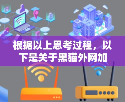 根据以上思考过程，以下是关于黑猫外网加速器的逐步解释