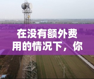在没有额外费用的情况下，你可以尝试使用一些免费的加速器来提升你的使用体验。以下是一些常见的免费加速工具，你可以选择其中的几个