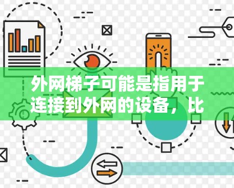 <strong>外网梯子</strong>可能是指用于连接到外网的设备，比如路由器、交换机或路由器。而免费加速器可能指的是提供网络加速功能的工具，比如网络加速软件或服务