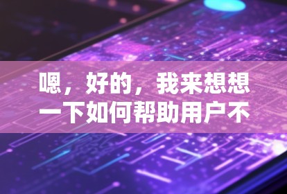 嗯,好的,我来想想一下如何帮助用户不用钱购买外网加速器。首先,我需要了解用户的具体需求和预算情况。他们可能需要的是一个免费的加速器,但不知道有哪些选项,或者他们担心费用过高,无法负担 嗯,好的,我来想想一下如何帮助用户不用钱购买外网加速器。首先,我需要了解用户的具体需求和预算情况。他们可能需要的是一个免费的加速器,但不知道有哪些选项,或者他们担心费用过高,无法负担