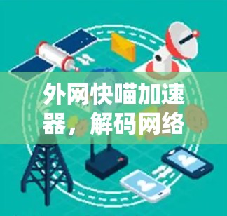 外网快喵加速器，解码网络加速的趣味之光