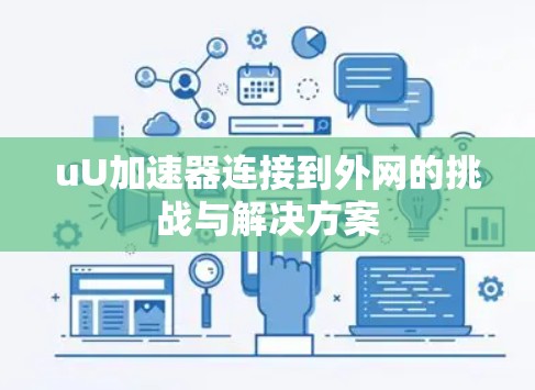 uU加速器连接到外网的挑战与解决方案 uU加速器连接到外网的挑战与解决方案