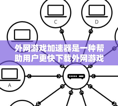 外网游戏加速器是一种帮助用户更快下载外网游戏的工具,通常包括缓存缓存缓存缓存等功能。以下是推荐的外网游戏加速器工具,分为免费和付费两类 外网游戏加速器是一种帮助用户更快下载外网游戏的工具,通常包括缓存缓存缓存缓存等功能。以下是推荐的外网游戏加速器工具,分为免费和付费两类