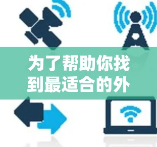 为了帮助你找到最适合的外网加速器，以下是一些推荐，涵盖功能、速度、安全性和适用性等方面