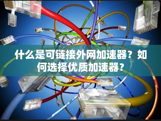 什么是可链接外网加速器？如何选择优质加速器？