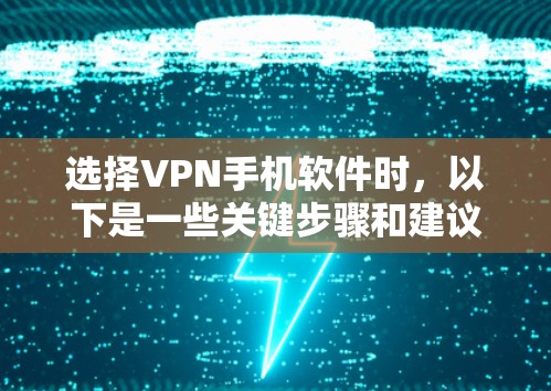 选择VPN手机软件时，以下是一些关键步骤和建议，帮助你找到最适合自己的解决方案