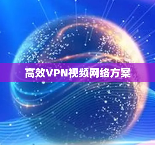 高效VPN视频网络方案