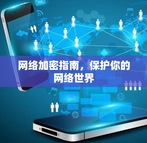 网络加密指南，保护你的网络世界