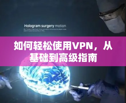 如何轻松使用VPN，从基础到高级指南