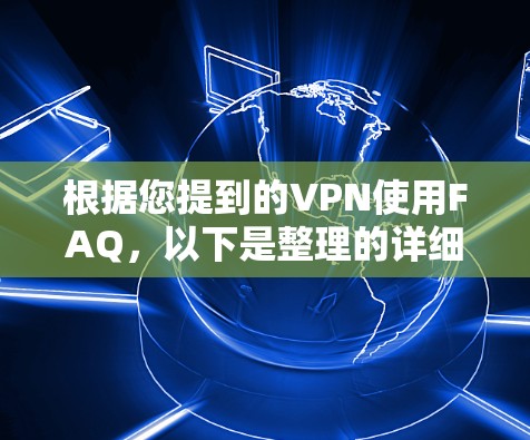根据您提到的VPN使用FAQ，以下是整理的详细信息，涵盖了常见问题的解答