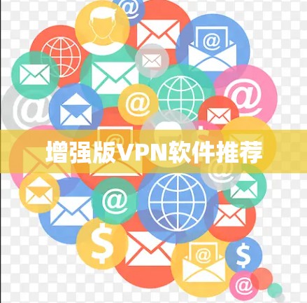 增强版VPN软件推荐 增强版VPN软件推荐