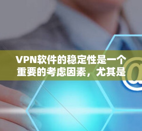 VPN软件的稳定性是一个重要的考虑因素，尤其是在选择VPN服务或安装VPN软件时。以下是一些分析VPN软件稳定性的关键点
