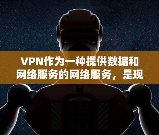 VPN作为一种提供数据和网络服务的网络服务，是现代社会中不可或缺的一部分。以下是根据用户需求推荐的热门VPN推荐