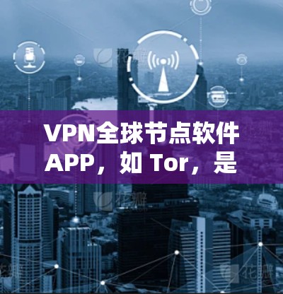 VPN全球节点软件APP，如 Tor，是一种用于在外部网络上访问内部网络的加密工具。它提供端到端加密、高度匿名性以及多设备使用的特性，适合需要加密和匿名性的场景使用。以下是该软件的详细介绍