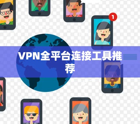 VPN全平台连接工具推荐 VPN全平台连接工具推荐