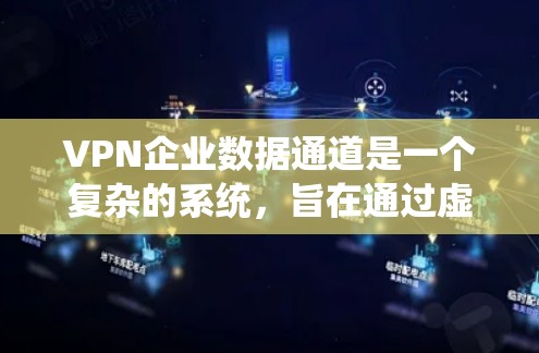 VPN企业数据通道是一个复杂的系统,旨在通过虚拟局域网(VLAN)确保企业内部数据的安全和通信。以下是对该主题的详细总结和解决方案 VPN企业数据通道是一个复杂的系统,旨在通过虚拟局域网(VLAN)确保企业内部数据的安全和通信。以下是对该主题的详细总结和解决方案