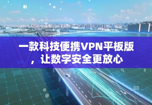 一款科技便携VPN平板版，让数字安全更放心