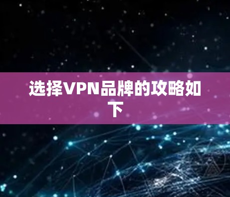 选择VPN品牌的攻略如下