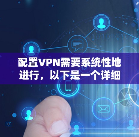 配置VPN需要系统性地进行，以下是一个详细的步骤指南