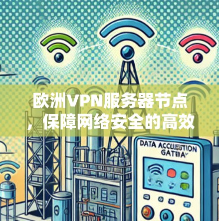 欧洲VPN服务器节点，保障网络安全的高效解决方案