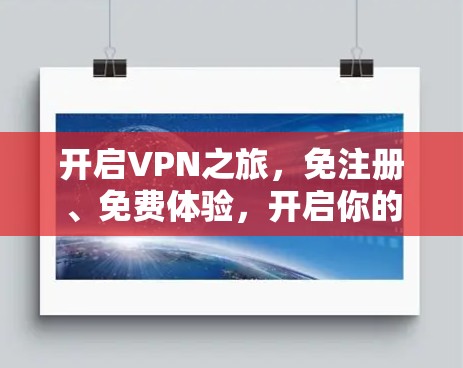 开启VPN之旅，免注册、免费体验，开启你的聊天之旅