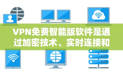 VPN免费智能版软件是通过加密技术、实时连接和多种安全措施来保护用户数据的安全和网络环境。以下是对这种软件的总结和推荐