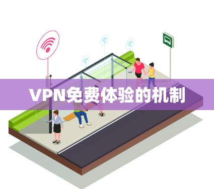 VPN免费体验的机制 VPN免费体验的机制